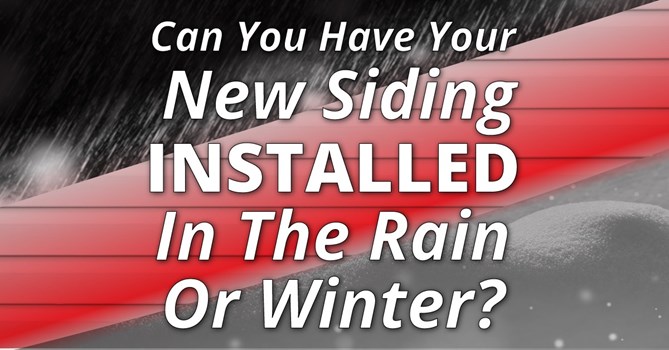 Can You Have Your New Siding Installed In The Rain Or Winter?