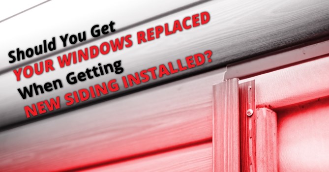 Should You Get Your Windows Replaced When Getting New Siding Installed?