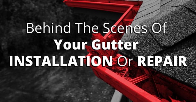 Behind The Scenes Of Your Gutter Installation Or Repair