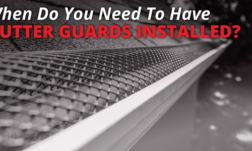 When Do You Need To Have Gutter Guards Installed?