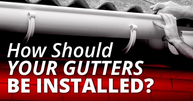 How Should Your Gutters Be Installed?