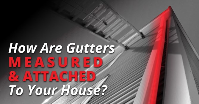 How Are Gutters Measured And Attached To Your House?