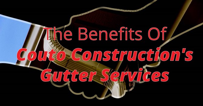 The Benefits Of Couto Construction's Gutter Services