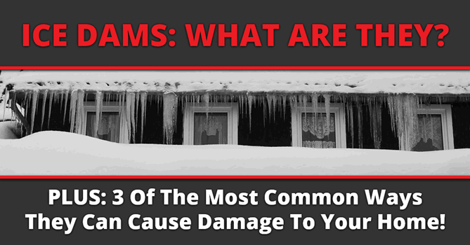 Ice Dams: What are they? Plus: 2 of the most common ways they can cause damage to your home!
