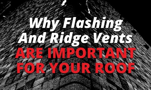 Why Flashing And Ridge Vents Are Important For Your Roof