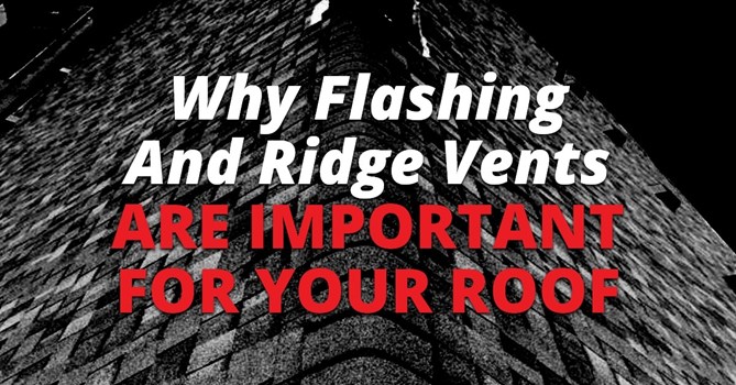 Why Flashing And Ridge Vents Are Important For Your Roof